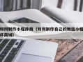 鄄城如何制作小程序商（如何制作自己的微信小程序商城）